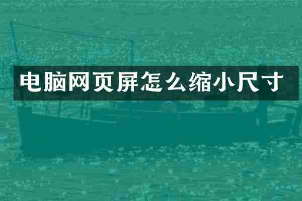 电脑网页屏怎么缩小尺寸