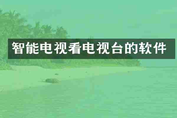智能电视看电视台的软件