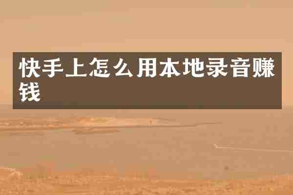 快手上怎么用本地录音赚钱