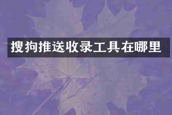 搜狗推送收录工具在哪里