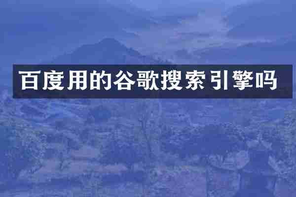 百度用的谷歌搜索引擎吗