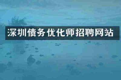 深圳债务优化师招聘网站