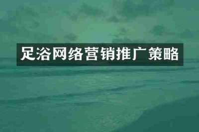 足浴网络营销推广策略