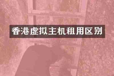 香港虚拟主机租用区别