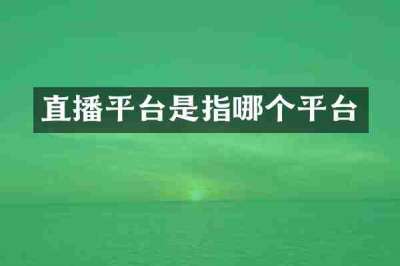 直播平台是指哪个平台