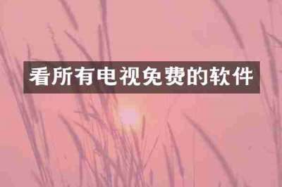 看所有电视免费的软件