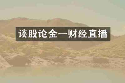 谈股论金一财经直播