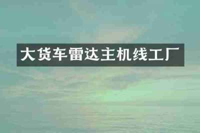 大货车雷达主机线工厂