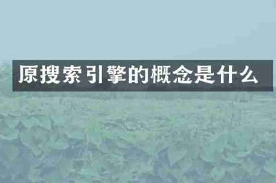 原搜索引擎的概念是什么