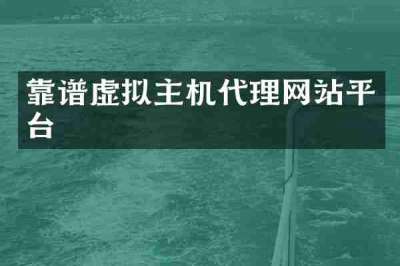 靠谱虚拟主机代理网站平台