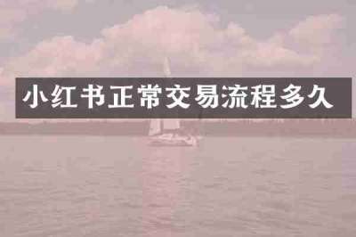 小红书正常交易流程多久
