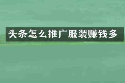 头条怎么推广服装赚钱多