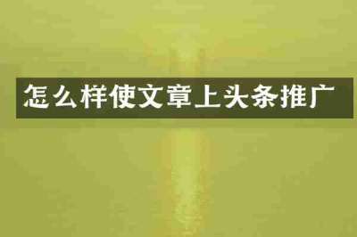 怎么样使文章上头条推广