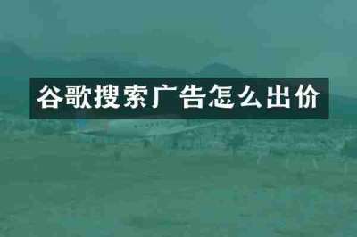谷歌搜索广告怎么出价