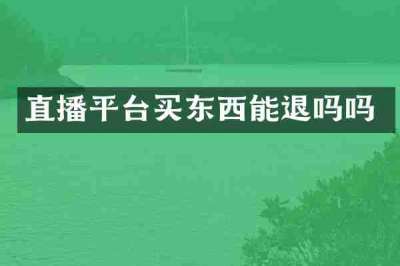 直播平台买东西能退吗吗