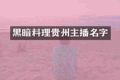 黑暗料理贵州主播名字