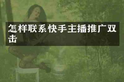 怎样联系快手主播推广双击