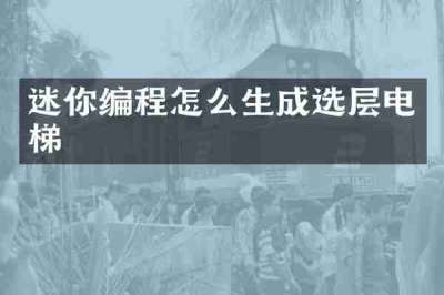 迷你编程怎么生成选层电梯