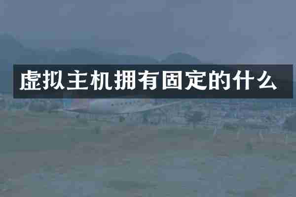 虚拟主机拥有固定的什么