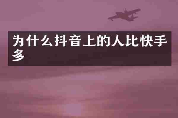 为什么抖音上的人比快手多