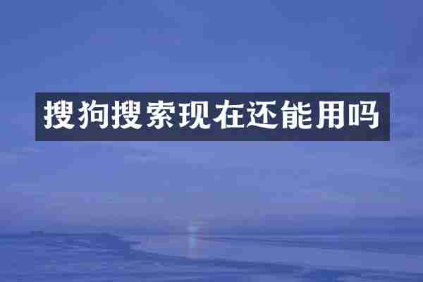 搜狗搜索现在还能用吗