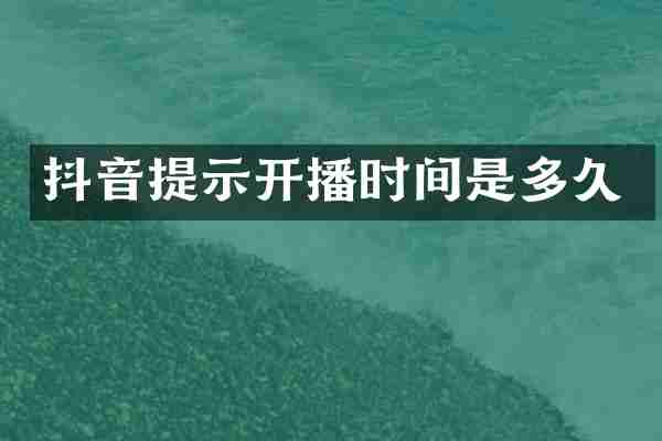 抖音提示开播时间是多久