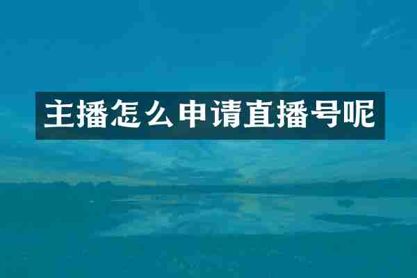 主播怎么申请直播号呢