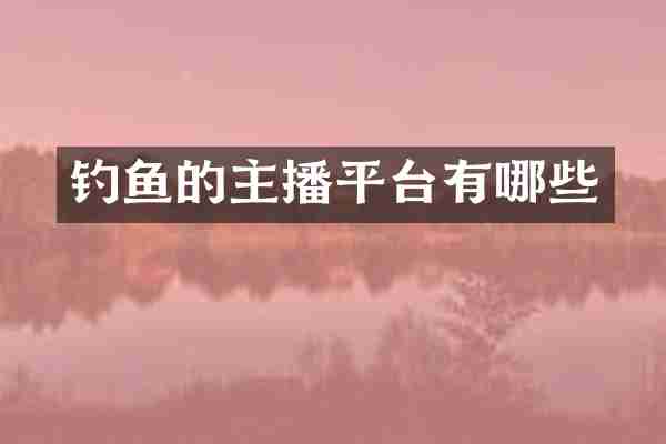 钓鱼的主播平台有哪些