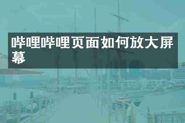 哔哩哔哩页面如何放大屏幕