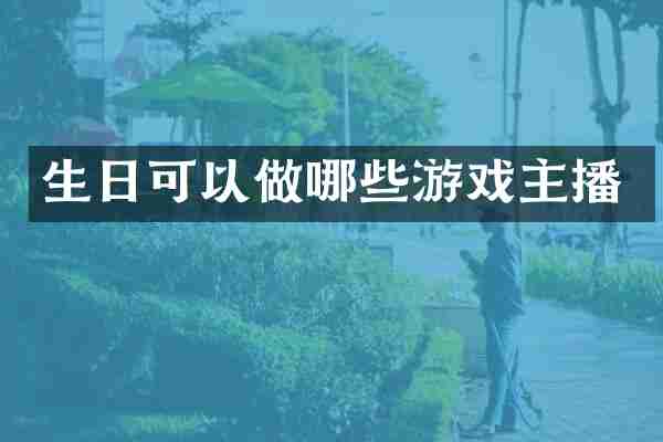 生日可以做哪些游戏主播