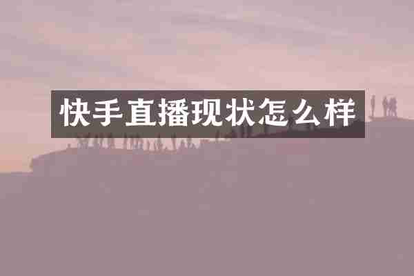 快手直播现状怎么样
