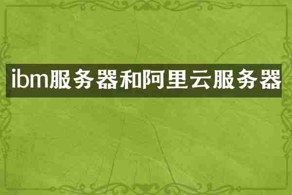 ibm服务器和阿里云服务器