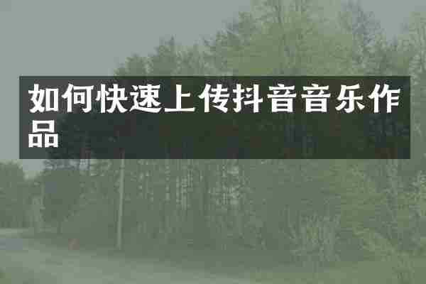 如何快速上传抖音音乐作品