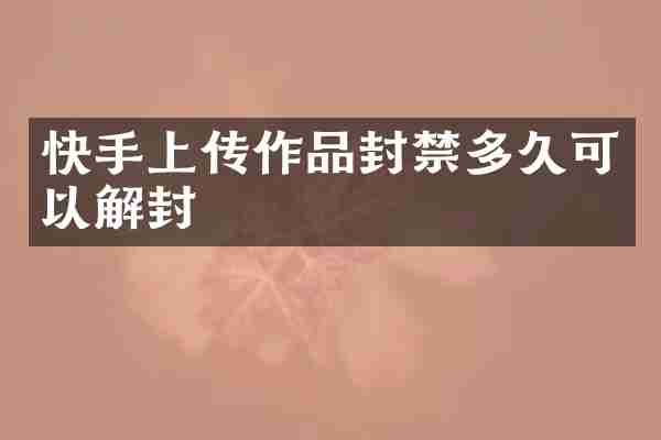 快手上传作品封禁多久可以解封