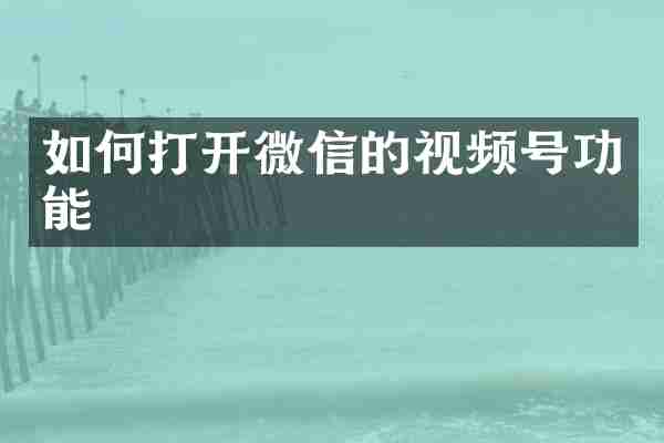 如何打开微信的视频号功能