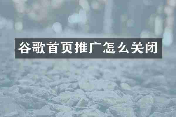 谷歌首页推广怎么关闭