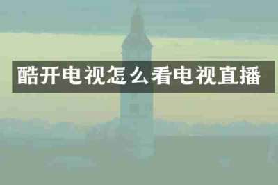 酷开电视怎么看电视直播