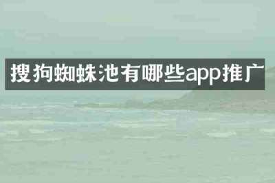 搜狗蜘蛛池有哪些app推广