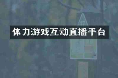 体力游戏互动直播平台