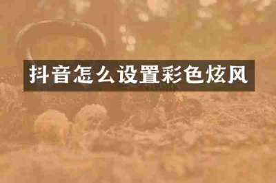 抖音怎么设置彩色炫风