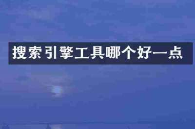 搜索引擎工具哪个好一点