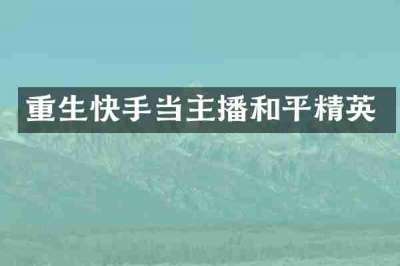 重生快手当主播和平精英