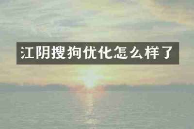 江阴搜狗优化怎么样了