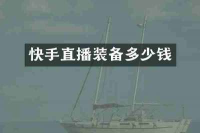 快手直播装备多少钱