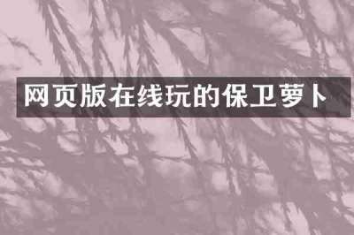 网页版在线玩的保卫萝卜