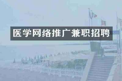 医学网络推广兼职招聘