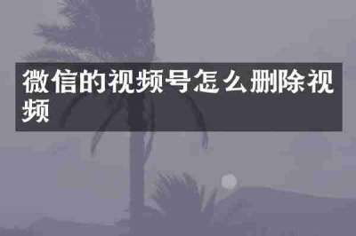 微信的视频号怎么删除视频