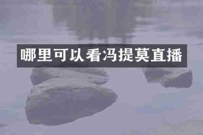 哪里可以看冯提莫直播