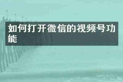 如何打开微信的视频号功能