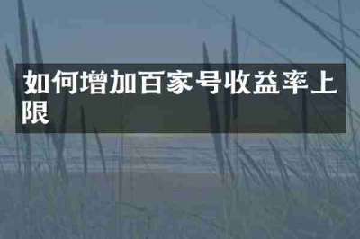 如何增加百家号收益率上限